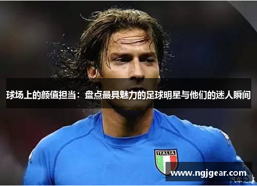 球场上的颜值担当：盘点最具魅力的足球明星与他们的迷人瞬间